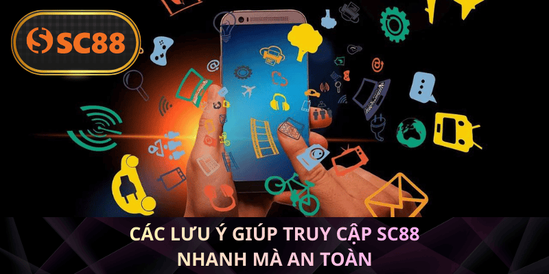 Các lưu ý giúp truy cập SC88 nhanh mà an toàn